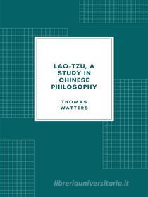 Ebook Lao-tzu, A Study in Chinese Philosophy (1870) di Thomas Watters edito da Librorium Editions