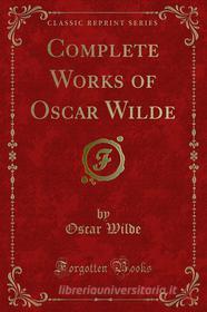 Ebook Complete Works of Oscar Wilde di Oscar Wilde edito da Forgotten Books