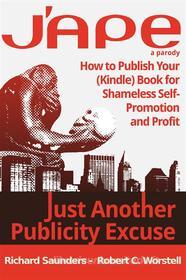 Ebook J'APE: Just Another Publicity Excuse - How to Publish Your (Kindle) Book for Shameless Self-Promotion and Profit di Dr. Robert C. Worstell edito da Midwest Journal Press