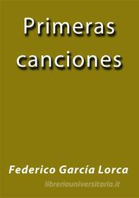 Ebook Primeras canciones di Federico García Lorca edito da Federico García Lorca
