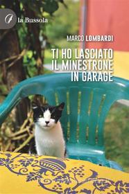 Ebook Ti ho lasciato il minestrone in garage di Marco Lombardi edito da la Bussola