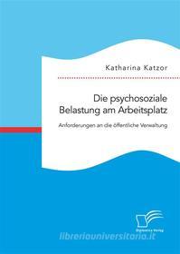 Ebook Die psychosoziale Belastung am Arbeitsplatz. Anforderungen an die öffentliche Verwaltung di Katharina Katzor edito da Diplomica Verlag
