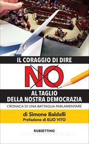 Ebook Il coraggio di dire NO al taglio della nostra democrazia di Simone Baldelli edito da Rubbettino Editore