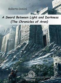 Ebook A Sword Between Light And Darkness di Roberto Donini edito da Babelcube Inc.
