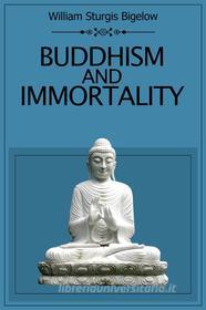 Ebook Buddhism and Immortality di William Sturgis Bigelow edito da Dnl Media