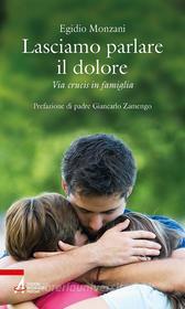 Ebook Lasciamo parlare il dolore di Egidio Monzani edito da Edizioni Messaggero Padova
