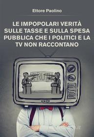 Ebook Le impopolari verità sulle tasse e sulla spesa pubblica che i politici e la tv non raccontano di Ettore Sabatino Paolino edito da Youcanprint