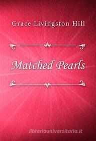 Ebook Matched Pearls di Grace Livingston Hill edito da Classica Libris