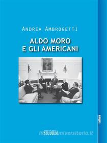Ebook Aldo Moro e gli americani di Andrea Ambrogetti edito da Edizioni Studium S.r.l.