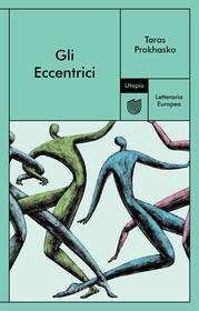 Ebook Gli Eccentrici di Prokhasko Taras edito da Utopia