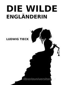 Ebook Die wilde Engländerin di Ludwig Tieck edito da Books on Demand