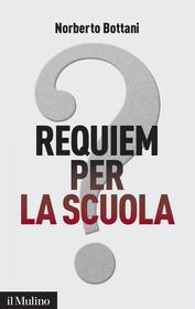 Ebook Requiem per la scuola? di Norberto Bottani edito da Società editrice il Mulino, Spa