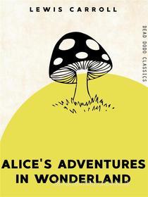 Ebook Alice's Adventures in Wonderland di Lewis Carroll edito da Dead Dodo Publishing Limited