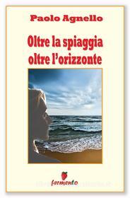 Libro Ebook Oltre la spiaggia oltre l'orizzonte di Paolo Agnello di Fermento