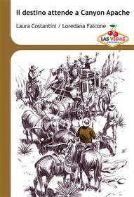 Ebook Il destino attende a Canyon Apache di Laura Costantini, Loredana Falcone edito da Las Vegas Edizioni