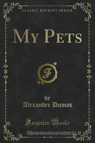 Ebook My Pets di Alexandre Dumas edito da Forgotten Books