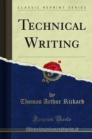 Ebook Technical Writing di Thomas Arthur Rickard edito da Forgotten Books