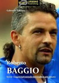 Ebook Roberto Baggio, Breve Viaggio Nel Mondo Del Codino Piu' Amato(Pdf) di Gabriella Falcone edito da Urbone Publishing