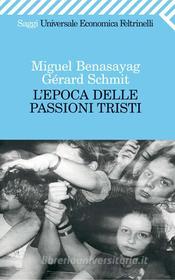 Ebook L'epoca delle passioni tristi di Gérard Schmit Miguel Benasayag edito da Feltrinelli Editore