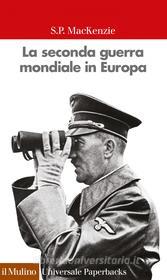 Ebook La seconda guerra mondiale in Europa di S.P. MacKenzie edito da Società editrice il Mulino, Spa