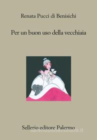 Ebook Per un buon uso della vecchiaia di Renata Pucci di Benisichi edito da Sellerio Editore