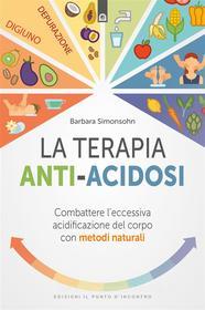 Ebook La terapia anti-acidosi di Barbara Simonsohn edito da Edizioni Il Punto d'incontro