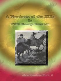 Ebook A Vendetta of the Hills di Willis George Emerson edito da Publisher s11838