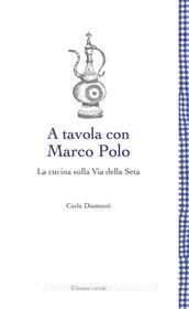 Ebook A tavola con Marco Polo di Carla Diamanti edito da Il Leone Verde Edizioni