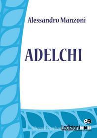 Ebook Adelchi di Manzoni Alessandro edito da Ledizioni