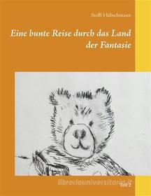 Ebook Eine bunte Reise durch das Land der Fantasie di Steffi Hübschmann edito da Books on Demand