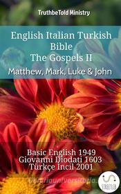 Ebook English Italian Turkish Bible - The Gospels II - Matthew, Mark, Luke & John di Truthbetold Ministry edito da TruthBeTold Ministry