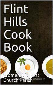 Ebook Flint Hills Cook Book di Women of Christ Church Parish edito da iOnlineShopping.com