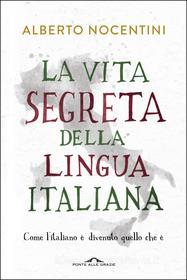 Ebook La Vita segreta della lingua italiana di Alberto Nocentini edito da Ponte alle Grazie