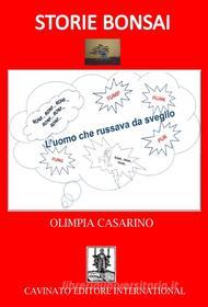 Ebook Storie Bonsai -L'uomo che russava da sveglio di Olimpia Casarino edito da Cavinato Editore