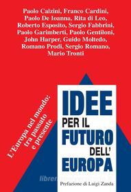 Ebook Idee per il futuro dell'Europa di Paolo Calzini, Franco Cardini, Paolo De Ioanna, Rita di Leo, Roberto Esposito, Sergio Fabbrini, Paolo Garimberti, Paolo Gentiloni, John L. Harper, Guido Moltedo edito da Franco Angeli Edizioni