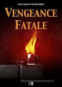 Ebook Vengeance fatale di Louis Charles Wilfrid Dorion edito da FV Éditions