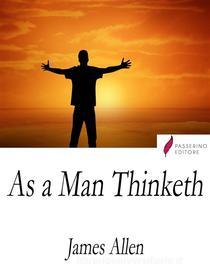 Ebook As a Man Thinketh di James Allen edito da Passerino