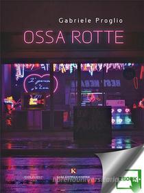 Ebook Ossa Rotte di Gabriele Proglio edito da Kimerik