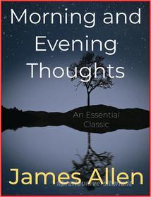 Ebook Morning and Evening Thoughts di James Allen edito da Andura Publishing