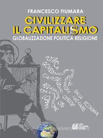 Ebook Civilizzare il Capitalismo di Francesco Fiumara edito da Luigi Pellegrini Editore