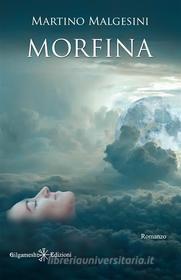 Ebook Morfina di Martino Malgesini edito da Gilgamesh Edizioni