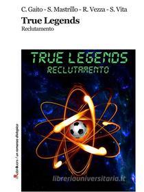 Ebook True Legends di Cristian Gaito, Sergio Mastrillo, Riccardo Vezza, Salvatore Vita edito da Robin Edizioni