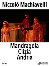 Ebook Mandragola Clizia Andria di Niccolò Machiavelli edito da KKIEN Publ. Int.