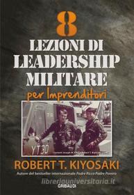 Ebook 8_Lezioni_di_leadership_militare_per_imprenditori di Robert T. Kiyosaki edito da Piero Gribaudi Editore srl
