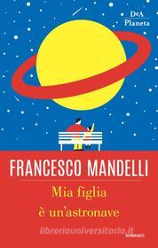 Ebook Mia figlia è un'astronave di Francesco Mandelli edito da DeA Planeta