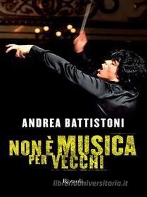 Ebook Non è musica per vecchi di Battistoni Andrea edito da Rizzoli