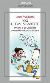 Ebook 100 ultime sigarette di Laura Malaterra edito da Robin Edizioni