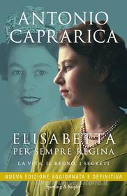 Ebook Elisabetta. Per sempre regina di Caprarica Antonio edito da Sperling & Kupfer