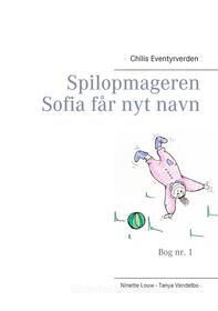 Ebook Spilopmageren Sofia får nyt navn di Ninette Louw, Tanya Vendelbo edito da Books on Demand