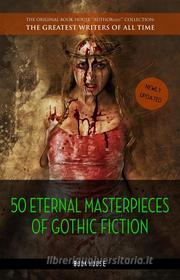 Ebook 50 Eternal Masterpieces of Gothic Fiction: Dracula, Frankenstein, The Call of Cthulhu, The Cask of Amontillado, Dr. Jekyll and Mr. Hyde, The Picture Of Dorian Gray.. di Franz Kafka, Mary Shelley, Emily Bronte, Ambrose Bierce, Arthur Machen, Nikolai Gogol, W. W. Jacobs, Jane Austen, Robert Louis Stevenson, Bram Stoker, Charlotte Bronte, Oscar Wilde, Victor Hugo, H. P. Lovecraft, Joseph Sheridan Le Fanu, Nathaniel Hawthorne, Edgar Allan Poe, Charlotte Perkins Gilman, Algernon Blackwood, Wilkie Collins edito da Book House Publishing